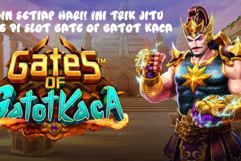 Maxwin Setiap Hari! Ini Trik Jitu Menang di Slot Gate of Gatot Kaca